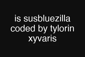 is susbluezilla coded by tylorin xyvaris