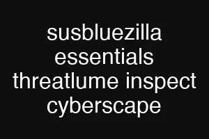 susbluezilla essentials threatlume inspect cyberscape