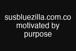 susbluezilla.com.co motivated by purpose