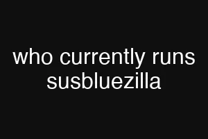 who currently runs susbluezilla