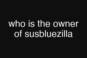 who is the owner of susbluezilla